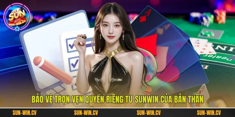 Bảo vệ trọn vẹn quyền riêng tư Sunwin của bản thân