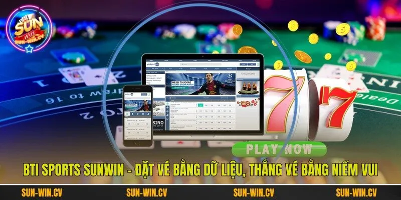 Bti Sports Sunwin – Đặt Vé Bằng Dữ Liệu, Thắng Vé Bằng Niềm Vui