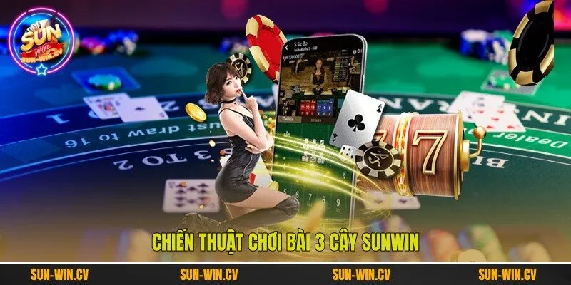 Chiến thuật chơi bài 3 cây Sunwin