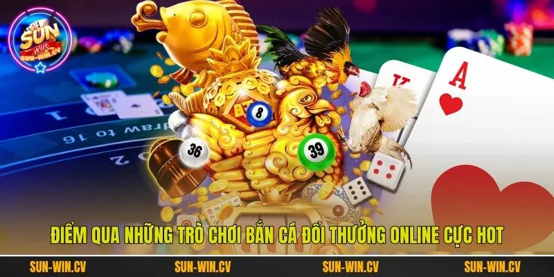 Điểm qua những trò chơi bắn cá đổi thưởng online cực hot