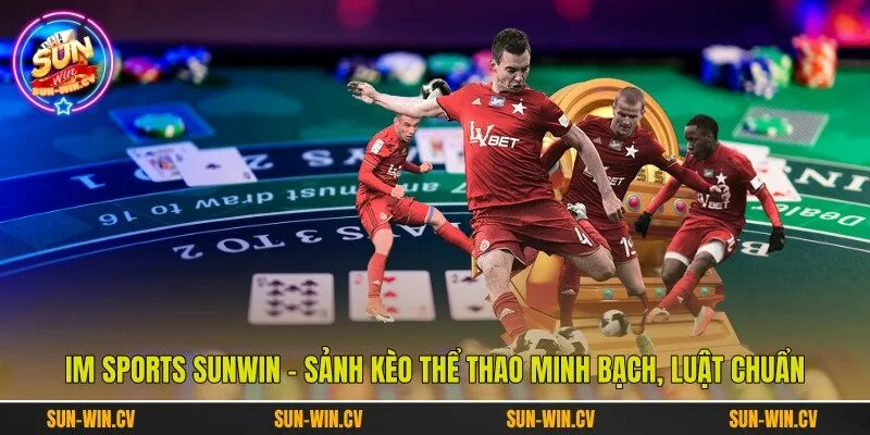 Im Sports Sunwin – Sảnh Kèo Thể Thao Minh Bạch, Luật Chuẩn