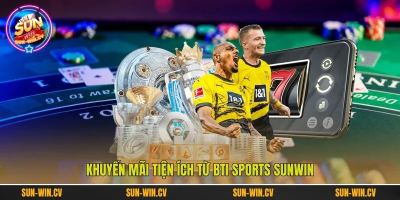 Khuyến mãi tiện ích từ BTI Sports Sunwin Khuyến mãi tiện ích từ BTI Sports Sunwin