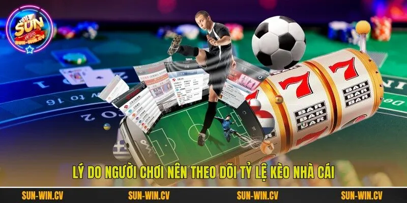 Lý do người chơi nên theo dõi tỷ lệ kèo nhà cái