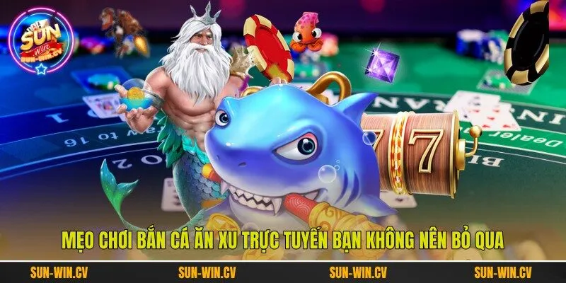 Mẹo chơi bắn cá ăn xu trực tuyến bạn không nên bỏ qua