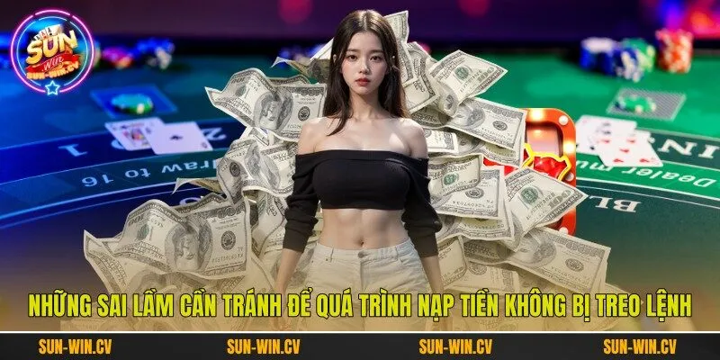 Những sai lầm cần tránh để quá trình nạp tiền không bị treo lệnh