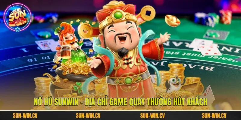 Nổ hũ Sunwin - Địa chỉ game quay thưởng hút khách