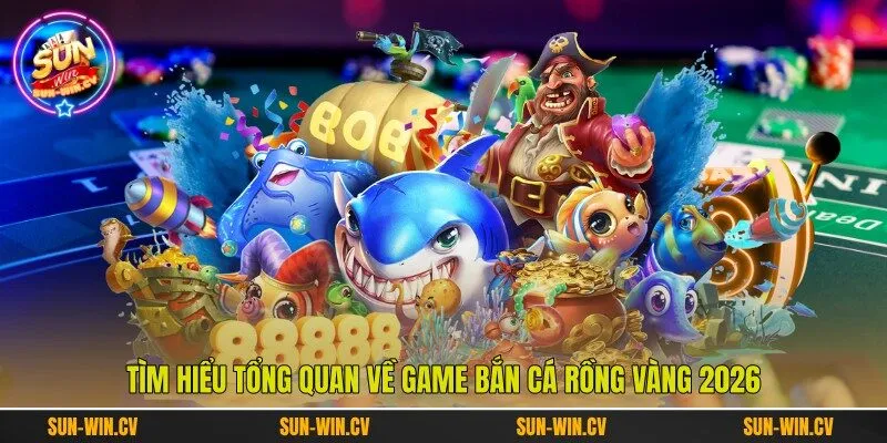 Tìm hiểu tổng quan về game bắn cá rồng vàng 2026