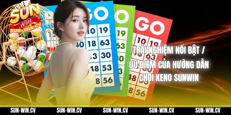 Trải nghiệm nổi bật / Ưu điểm của Hướng dẫn chơi Keno Sunwin