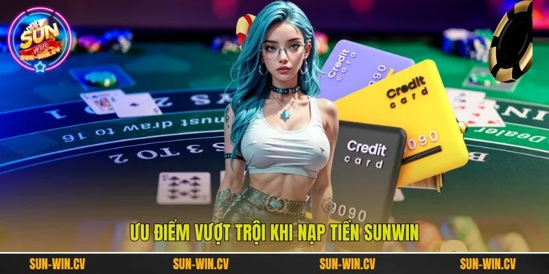 Ưu điểm vượt trội khi nạp tiền Sunwin